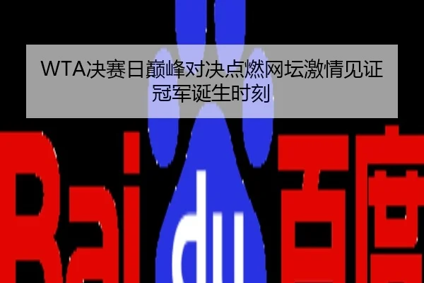 WTA决赛日巅峰对决点燃网坛激情见证冠军诞生时刻