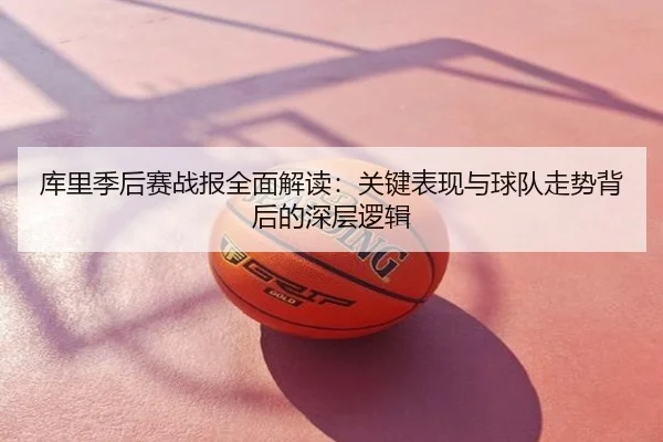 库里季后赛战报全面解读：关键表现与球队走势背后的深层逻辑