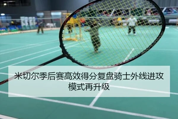 米切尔季后赛高效得分复盘骑士外线进攻模式再升级